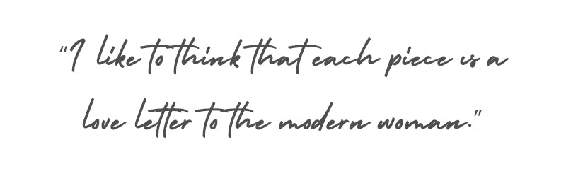 Quote in black and white script: "I like to think that each piece is a love letter to the modern woman."